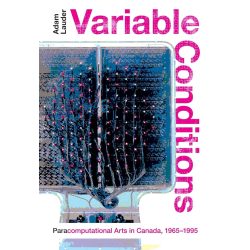   Variable Conditions: Para-computational Arts in Canada, 1965-1995 ) (Angol nyelvű)