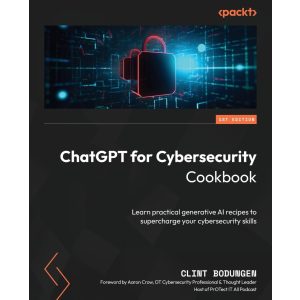 ChatGPT kiberbiztonsági szakácskönyv: Tanuljon meg gyakorlatias generatív mesterséges intelligencia recepteket kiberbiztonsági készségeinek fejlesztéséhez